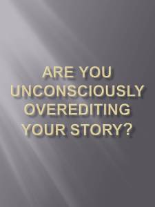 Are You Unconsciously Overediting Your Story?